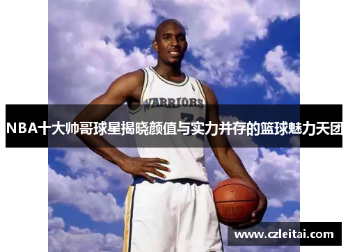 NBA十大帅哥球星揭晓颜值与实力并存的篮球魅力天团